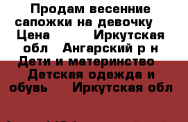 Продам весенние сапожки на девочку. › Цена ­ 500 - Иркутская обл., Ангарский р-н Дети и материнство » Детская одежда и обувь   . Иркутская обл.